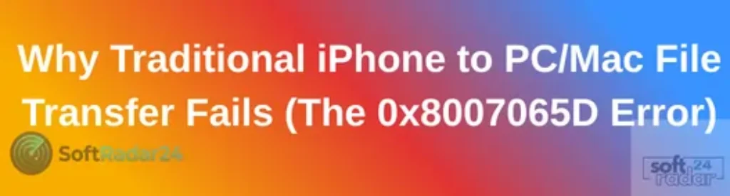 Why Traditional iPhone to PC/Mac File Transfer Fails (The 0x8007065D Error)